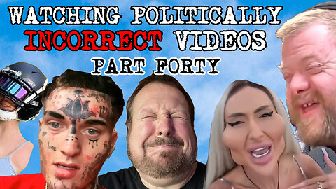 Watching Politically Incorrect Videos part 40