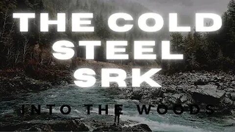 Into The Woods - The Cold Steel SRK 2020!