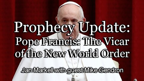 Prophecy Update: Pope Francis: The Vicar of the New World Order