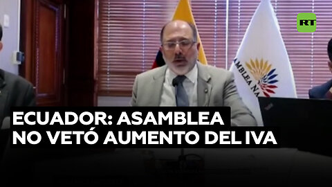 La Asamblea de Ecuador no logra obtener los votos para vetar el aumento del IVA