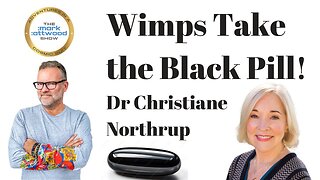 Wimps Take the Black Pill! - Dr Christiane Northrup - 12th Sept 2024