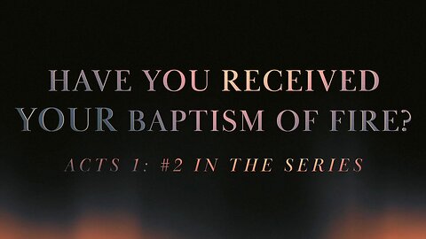 Have You Received Your Baptism Of Fire: Acts 1 | Pastor Shane Idleman