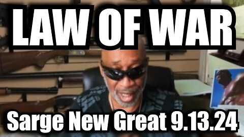 Sarge NEW Great 9/13/24 - LAW OF WAR!