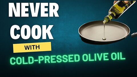 Why You Should NEVER Cook with Cold-Pressed Olive Oil