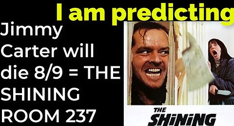 I am predicting; Jimmy Carter will die August 9 = THE SHINING ROOM 237 PROPHECY