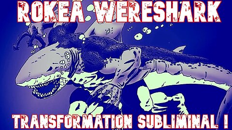 UNLEASH THE POWER WITHIN: ROKEA WERESHARK TRANSFORMATION SUBLIMINALS !