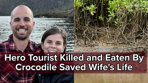 Hero tourist killed and eaten by crocodile saved wife's life before his fatal plunge into river