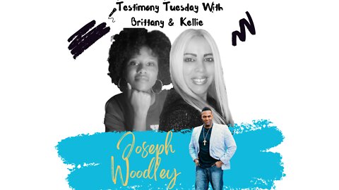 Testimony Tuesday With Brittany & Kellie - SZN 2 - Episode 11- Guest Joseph Woodley