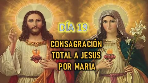 CONSAGRACIÓN A JESÚS POR MARÍA - DÍA 19