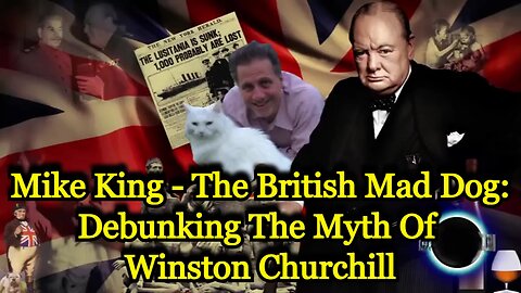 Mike King - The British Mad Dog: Debunking The Myth Of Winston Churchill