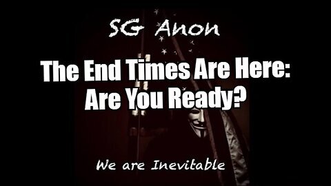 SG Anon - The End Times Are Here- Are You Ready.