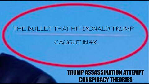 THE BULLET THAT HIT DONALD TRUMP WAS CAUGHT IN 4K | SOME OF THE CONSPIRACY THEORIES SOUND STUPID