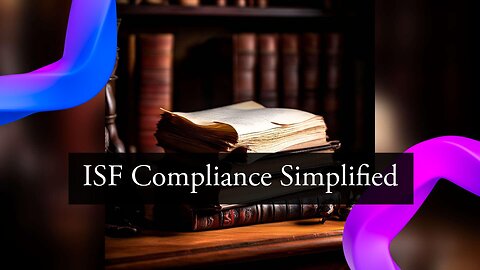 Mastering ISF Compliance: Key Requirements for Smooth Customs Clearance