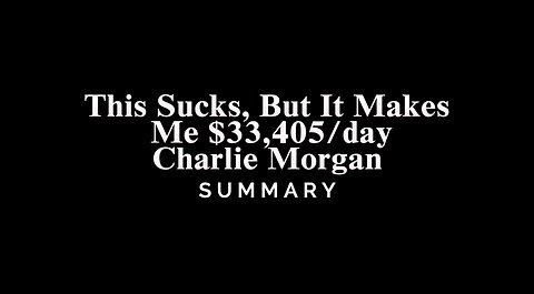 This Sucks, But It Makes Me $33,405/day / Charlie Morgan - SUMMARY