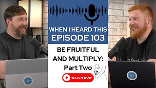 When I Heard This - Episode 103 - Be Fruitful and Multiply: Part Two