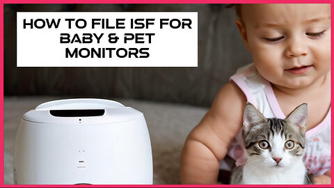 Mastering the ISF Process: Filing Tips for Baby and Pet Monitors!