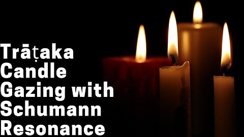 Trāṭaka Candle gazing with 7.83Hz Schumann Resonance