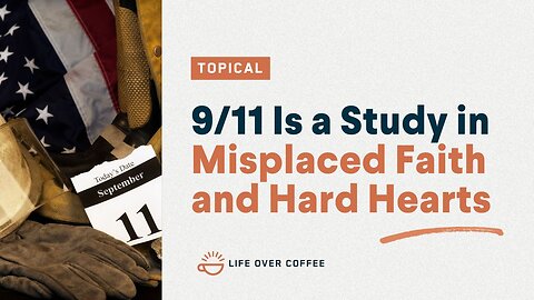 9/11 Is a Study in Misplaced Faith and Hard Hearts