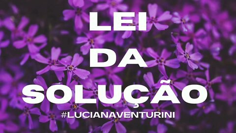 Leis do Universo - Lei da solução #lucianaventurini #vivermelhor #enriquecimento