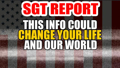 SGT Report - This Info Could Literally Change Your Life & Our World