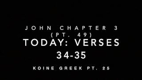 John Ch 3 Part 49 Verses 34-35 (Koine Greek 25)