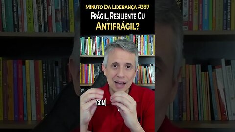 Líder: Você é Frágil, Resiliente ou Antifrágil? #minutodaliderança 397