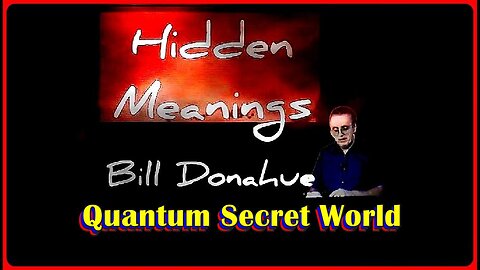 👀📢• Hidden Meanings: Ep. # 627: 'Quantum Secret World' • Bill Donahue •🕞56m