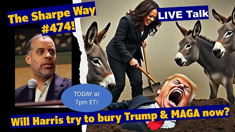 Sharpe Way # 474! Will Harris try to bury Trump & MAGA now? LIVE Talk!