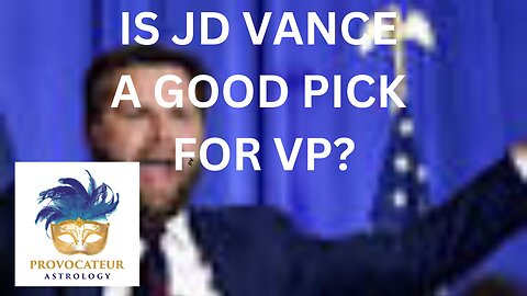 IS JD VANCE A GOOD PICK FOR VP? PROVOCATEUR ASTROLOGY