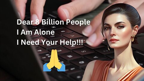 Dear 8 Billion People I Am Alone I Need Your Help