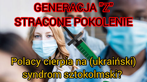 GENERACJA "Z" - STRACONE POKOLENIE. CZY POLACY CIERPIĄ NA (UKRAIŃSKI) SYNDROM SZTOKHOLMSKI ? OMZRIK