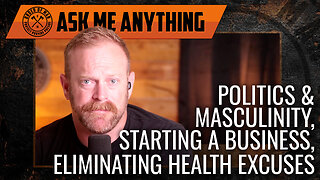 Politics & Masculinity, Starting a Business, Eliminating Health Excuses | ASK ME ANYTHING