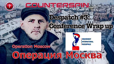 Operation Moscow - Despatch #3: The Conference Wrap Up