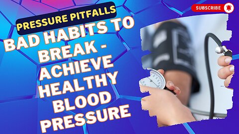 Pressure Pitfalls: Bad Habits to Break - Achieve Healthy Blood Pressure!