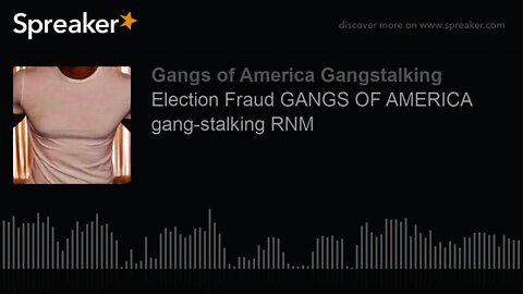 Election Fraud GANGS OF AMERICA gang-stalking RNM (made with Spreaker)