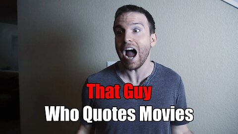 That Guy Who Always Quotes Movies