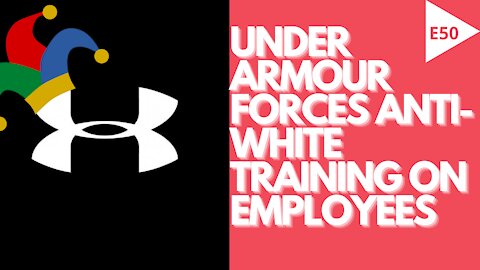 EPISODE 50 - UNDER ARMOUR to White Employees: "Be Less White" | Wokeism STRIKES AGAIN!!!