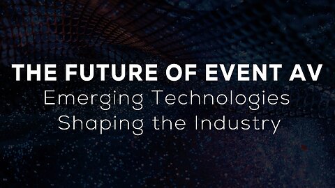 The Future of Event AV: Top 6 Emerging Technologies Revolutionizing the Industry 🚀