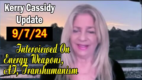 Kerry Cassidy Situation Update 09.07.24: "Interviewed On Energy Weapons, AI, Transhumanism"