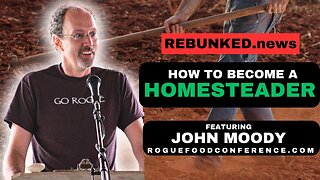 How To Become A Homesteader | John Moody | Rebunked #171