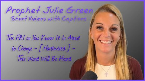 Prophet Julie Green Short Videos With Captions - The FBI as You Know it is About to Change - Hardwired - This Word Will Be Heard