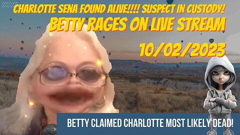 Bullhorn Betty Rage Stream - Charlotte Sena Found ALIVE!! Betty claimed Charlotte most likely dead!