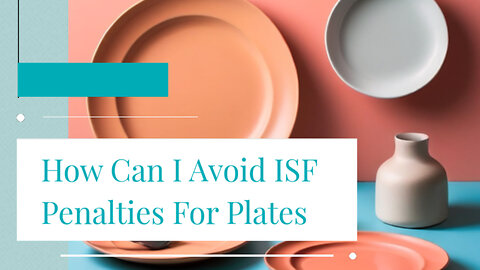 Mastering ISF: A Guide to Avoiding Penalties for Plates in International Trade