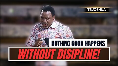 Nothing Good Happens Without Discipline! || TB Joshua