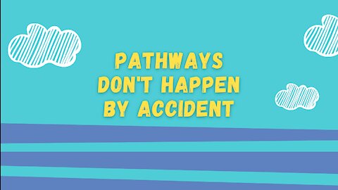 Pathways Don't Happen By Accident