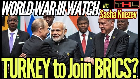 World War III Watch | Turkey joining BRICS sends a strong message to the West -- with Sasha Knezev