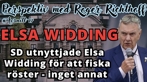 Perspektiv med Roger Richthoff 17 - "SD utnyttjade Elsa Widding för att fiska röster"