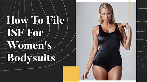 Mastering the ISF: A Step-by-Step Guide for Filing Women's Bodysuits