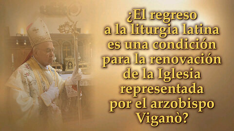 ¿El regreso a la liturgia latina es una condición para la renovación de la Iglesia representada por el arzobispo Viganò?