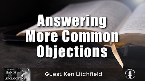 30 Jun 21, Hands on Apologetics: Answering More Common Objections